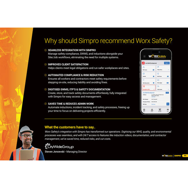 SITE IMPORT
• Import Simpro site names and location details into Worx Safety either manually or automatically.
• Ensure accurate and consistent site information across both platforms.
• Simplify project setup and updates with seamless data sharing.

Synchronise Contacts
• Send account invitations effortlessly to Simpro employees, contractors, and site contacts.
• Simplify onboarding and ensure seamless access to essential tools and information for all stakeholders.

Digital Form Submissions
• Automate the delivery of Worx Safety digital form submissions directly to your Simpro account.
• Keep all documentation consistently available and up-to-date for every site.

Completed DIGITAL SWMS
• Auto synchronise of completed SWMS (Safe Work Method Statements) from Worx Safety to Simpro.
• Simplify safety documentation and ensure compliance before work starts.